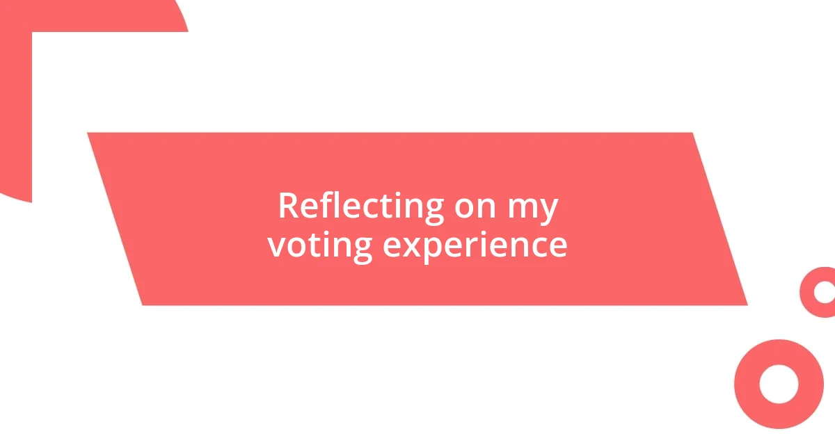 Reflecting on my voting experience