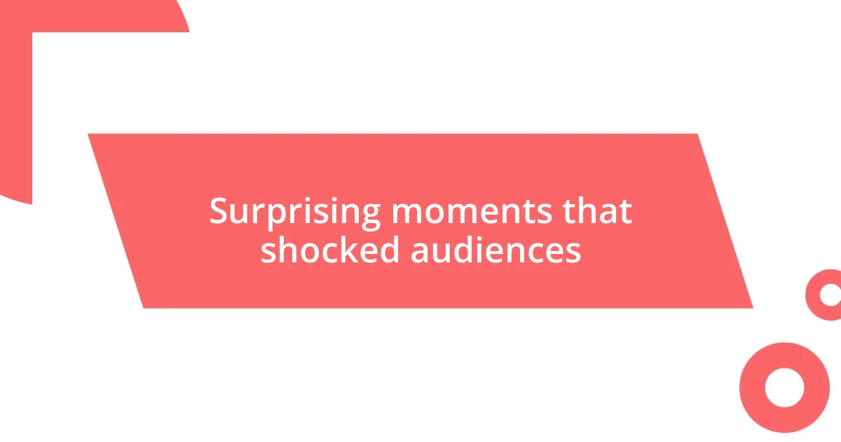 Surprising moments that shocked audiences