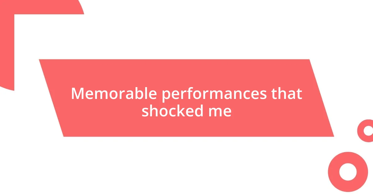 Memorable performances that shocked me