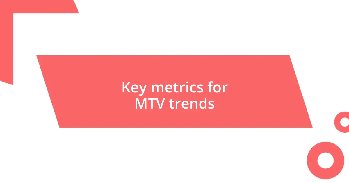 Key metrics for MTV trends