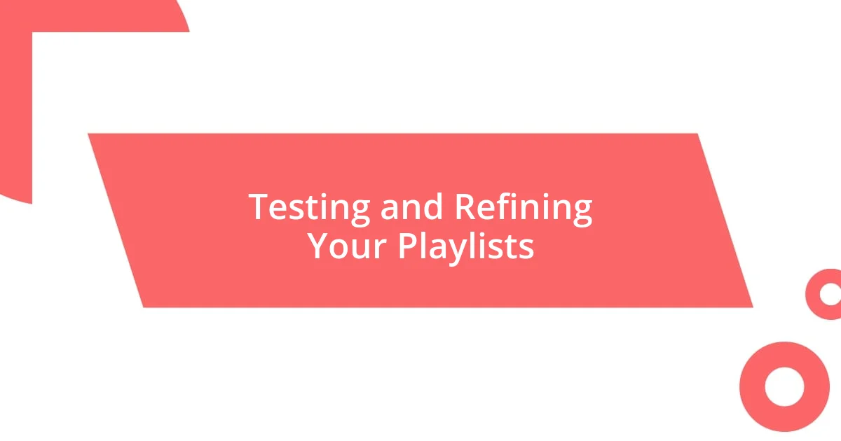 Testing and Refining Your Playlists